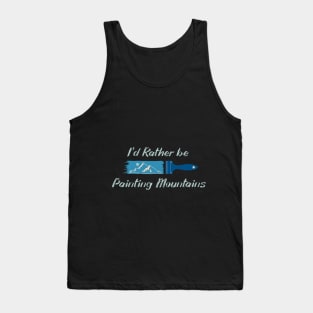 I'd rather be painting mountains Tank Top